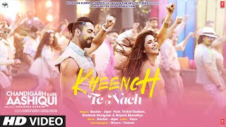 Kheench Te Nach – Vishal Dadlani & Shalmali Kholgade (Chandigarh Kare Aashiqui) ft Ayushmann Khurrana Video HD