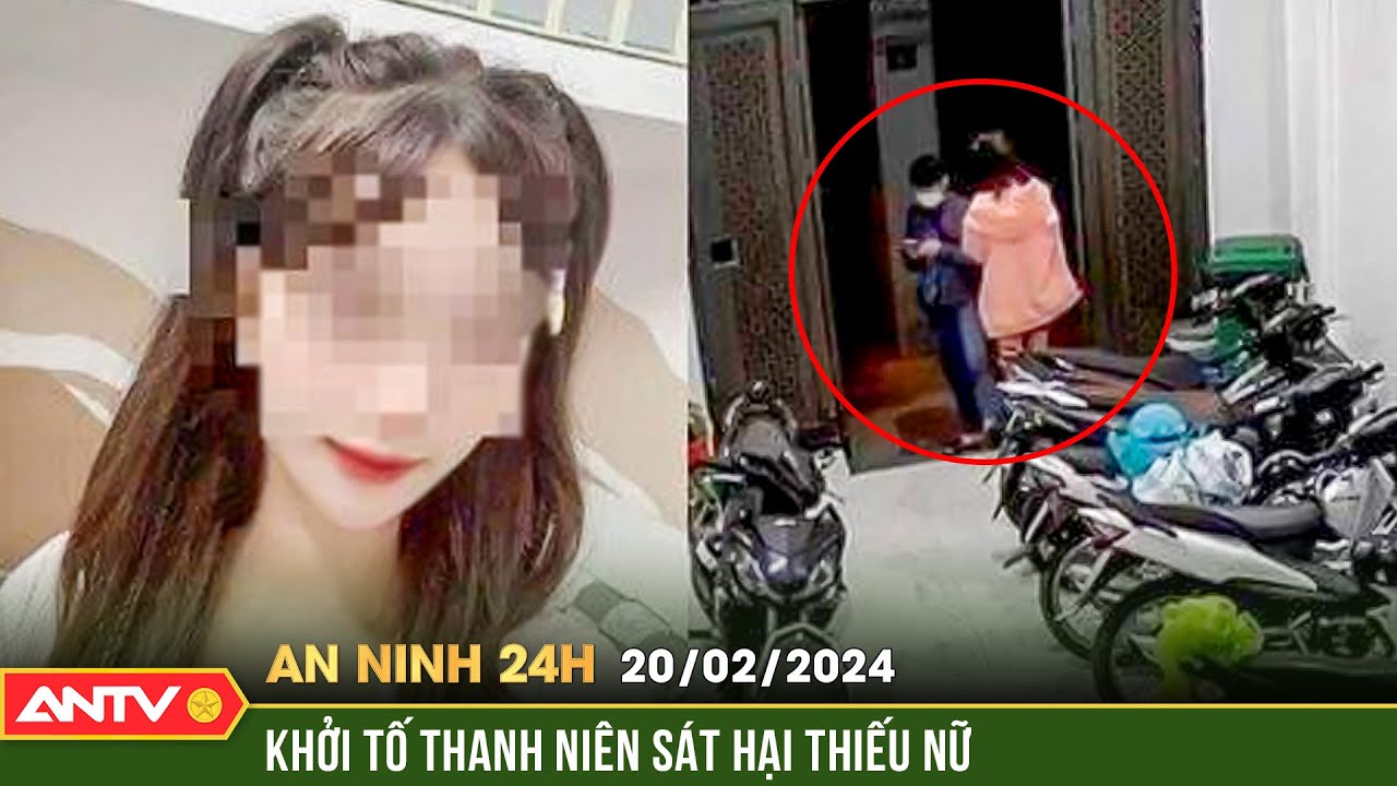 An ninh 24h ngày 20/2: Vụ thiếu nữ bị sát hại ở phòng trọ, khởi tố thanh niên với 2 tội danh | ANTV