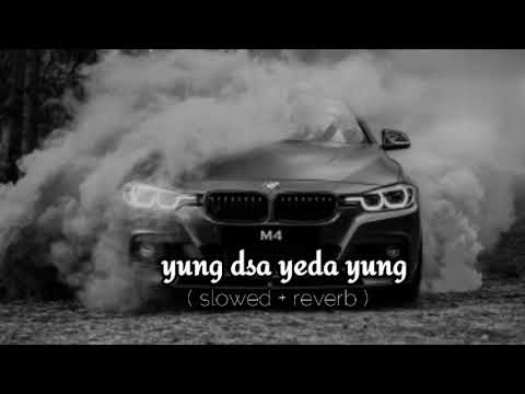 yung dsa yeda yung ( slowed + reverb )