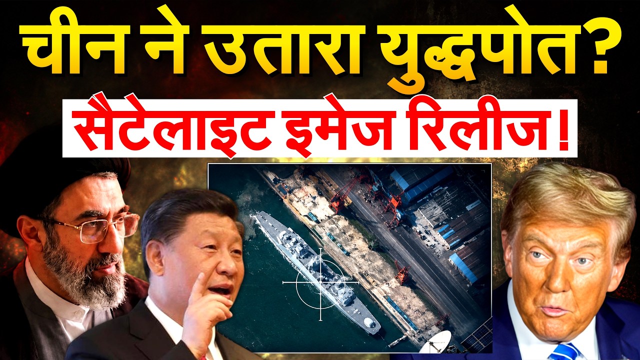 CHINA ने उतारा अपना Warship, जारी कर दी Satellite Image | Iran War Update