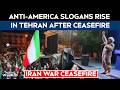 Iran War | Death To America: Anti-America Slogans In Tehran After Ceasefire