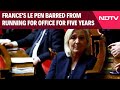 Le Pen France | French Court Sentences Far-Right Leader Marine Le Pen To 5 Year Election Ban