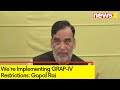 Were Implementing GRAP-IV Restrictions | Gopal Rai Holds Review Meet on Pollution | NewsX
