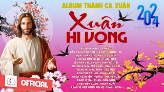 Album Thánh Ca Mùa Xuân 2024 Hay Nhất | Xuân Hi Vọng | Nhạc Thánh Ca Xuân | Lễ Dâng Mùa Xuân