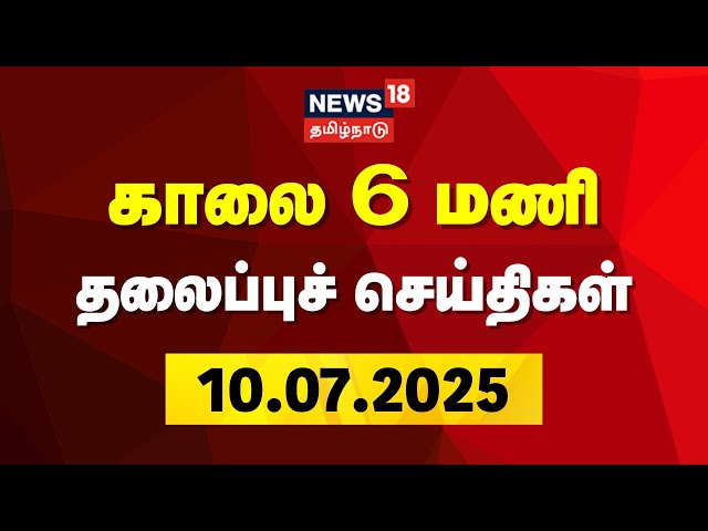 Today Headlines | காலை 6 மணி தலைப்புச் செய்திகள் - 10 July 2025 | News18 TamilNadu | Tamil News