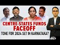 Centre-State Funds Tussle Intensifies In Karnataka