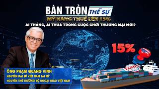 Bàn tròn thế sự: Mỹ nâng thuế lên 15%: Ai thắng, ai thua trong cuộc chơi thương mại mới?
