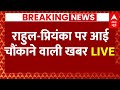 Live News : राहुल-प्रियंका पर आई  चौंकाने वाली खबर LIVE | Rahul Gandhi | Priyanka Gandhi