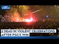 PSG Violence | 2 Dead In Violent Celebrations In Paris After PSGs Champions League Win