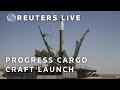 LIVE: Progress cargo craft launches to the International Space Station | REUTERS