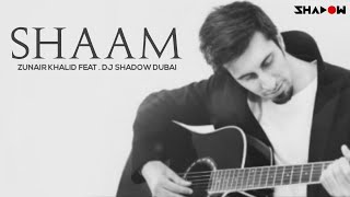 Shaam – Zunair Khalid Ft Dj Shadow Dubai