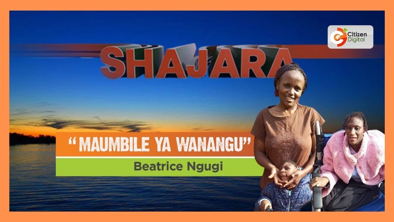 SHAJARA | Simulizi ya Lucy Njeri aliye na binti wa miaka 20 ambaye amepooza ubongo (Part 1)