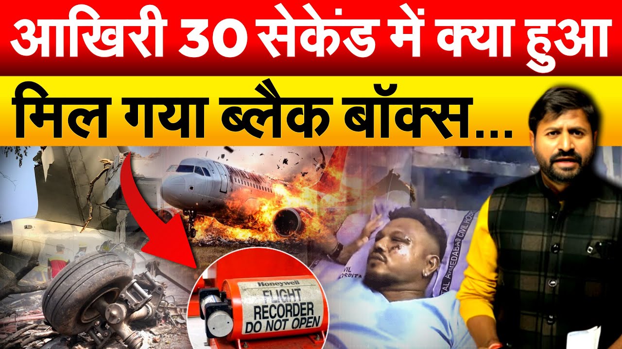 आखिरी 30 सेकेंड में क्या हुआ.. मिल गया ब्लैक बॉक्स…Ahmedabad Plane Crash