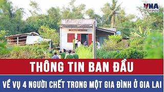 Thông tin ban đầu về vụ 4 người chết trong một gia đình ở Gia Lai - VNAMedia