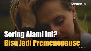 Wajib Tahu! 8 Gejala Premenopause yang Sering Diabaikan
