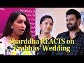 Watch: Sharddha Kapoor's REACTION on Prabhas' Wedding