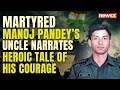 Kargil Vijay Diwas | Kargil Martyr Lt Manoj Pandeys Uncle Narrates Heroic Tale of His Courage