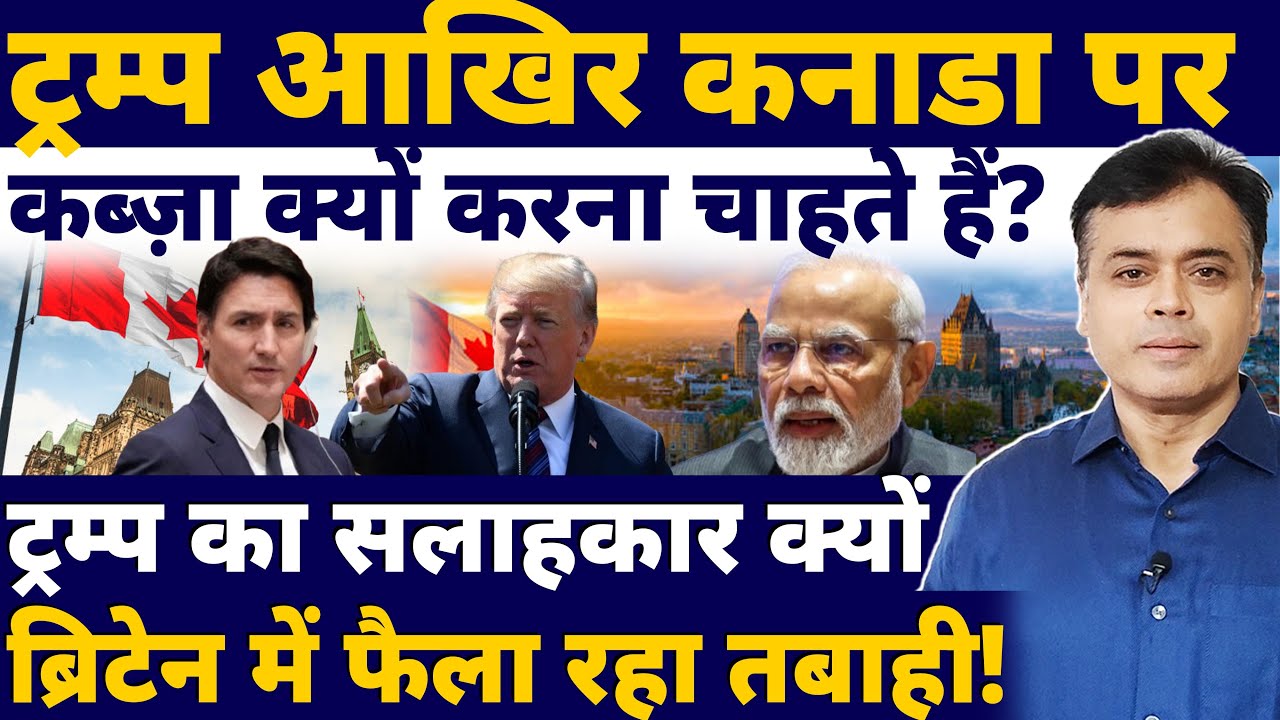 ट्रम्प आखिर कनाडा पर कब्ज़ा क्यों करना चाहते हैं? ट्रम्प सलाहकार क्यों ब्रिटेन में फैला रहा अराजकता?