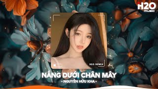 Nắng Dưới Chân Mây Remix, Phải Chi Anh Là Kẻ Tồi Rời Bỏ Đi Lúc Yêu Thôi🎼Nhạc Remix Trend TikTok 2025