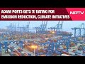 Adani Ports Gets A Rating For Emission Reduction, Climate Initiatives