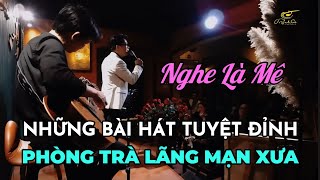 Những Bài Hát Tuyệt Đỉnh Phòng Trà Lãng Mạn Xưa - NGHE LÀ MÊ