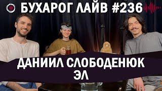 Бухарог Лайв #236: Даниил Слободенюк, Эл