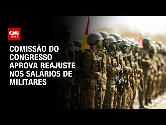 Comissão do Congresso aprova reajuste de 9% nos salários dos militares | CNN ARENA