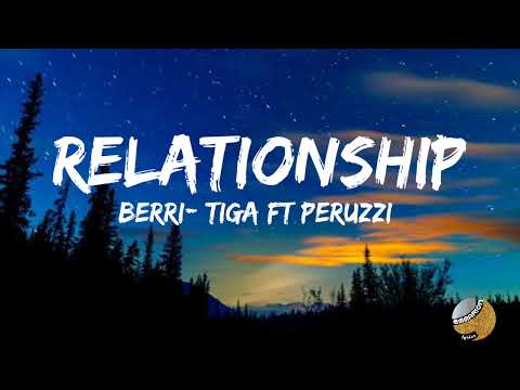 Relationship by Berri- Tiga Ft Peruzzi(Lyrics)