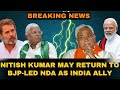 BREAKING NEWS: Nitish Kumar May Return to BJP-led NDA as INDIA Ally | News9