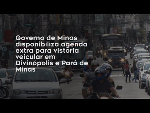 Vídeo: Governo de Minas disponibiliza agenda extra para vistoria veicular em Divinópolis e Pará de Minas