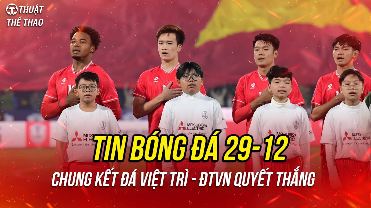 Bóng đá 29-12 | ĐT Việt Nam chọn sân Việt Trì đá chung kết, HLV Kim quyết gieo sầu cho Singapore