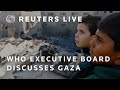 LIVE: WHO executive board holds special session on Gaza