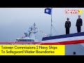Taiwan Commissions 2 Navy Ships to Safeguard Water Boundaries | Amid Rising Threat From China
