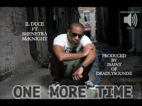 IL DUCE {ONE MORE TIME} FT SHENETRA McKNIGHT.. PRODUCED BY 2SAINT DEADLYSOUNDZ