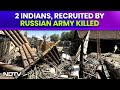 2 Indians, Recruited By Russian Army, Killed In Ukraine Conflict & Other News