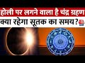 Bhagya Chakra: Holi पर लगने वाला है Chandra Grahan, जानें भारत में सूतक काल लगेगा या नहीं |Horoscope