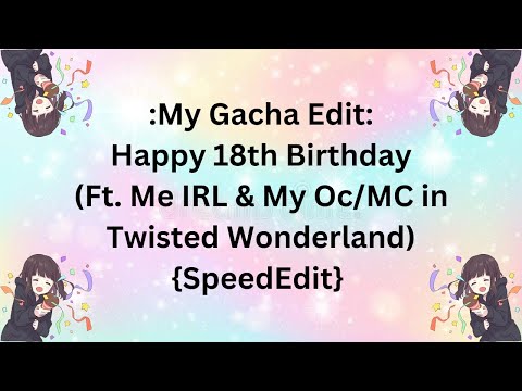 My Gacha Edit #65: Happy 18th Birthday (Ft. Me IRL & My Oc/MC in Twisted Wonderland) {SpeedEdit}