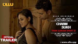 TAWA GARAM (Part 2) – Charmsukh ULLU Web Series (2022) Official Trailer Video HD
