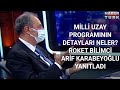 Arif Karabeyoğlu yanıtladı Milli Uzay Programının detayları neler