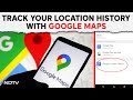 Google | How You Can Use Google Maps To Track Your Location History