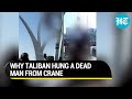 Brutal Taliban back: Man accused of kidnapping shot dead and hung from crane in public