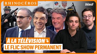 🦏 À LA TÉLÉVISION, LE FLIC SHOW PERMANENT