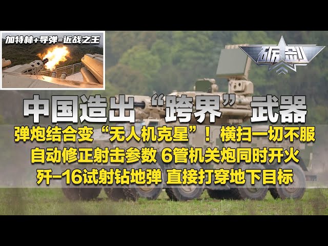 可以展示！中国打造一系列“跨界”武器！弹炮结合化身“无人机克星”：可自动修正射击参数 6管机关炮同时开火 威力恐怖！直击歼-16试射钻地弹 直接打穿地下目标！「砺剑」20250710 | 军迷天下