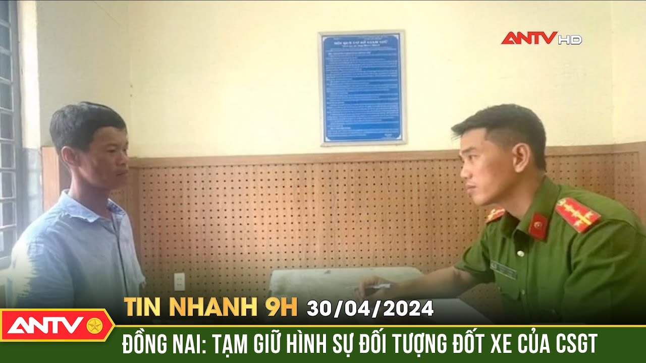 Tin nhanh 9h ngày 30/4: Tạm giữ hình sự đối tượng đốt xe của CSGT Đồng Nai | ANTV