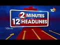 2Minutes 12Headlines | CM Jagan |1PM News | Rahul Gandhi Nomination | Money Seized | Kim | Heat Wave  - 01:55 min - News - Video