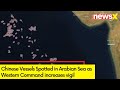 Chinese Vessels Spotted in Arabian Sea | Western Command Tracks Influx | NewsX