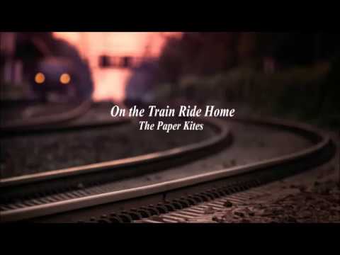 On the Train Ride Home - The Paper Kites