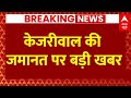 Live News : केजरीवाल की जमानत पर बड़ी खबर | CM Kejriwal News Live