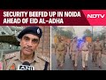 Eid Al-Adha | Security Beefed Up In Uttar Pradesh’s Noida Ahead Of Eid Al-Adha