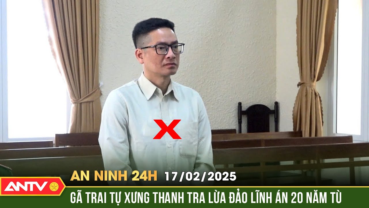 Lãnh 20 năm tù vì giả danh nhân viên Thanh tra Chính phủ để lừa đảo | An ninh 24h ngày 17/2 | ANTV